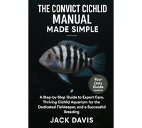 THE CONVICT CICHLID MANUAL MADE SIMPLE: A Step-by-Step Guide to Expert Care, Thriving Cichlid Aquarium for the Dedicated Fishkeeper, and a Successful Breeding