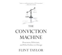 The Conviction Machine: Prosecutors, Politicians and Police Violence in Chicago