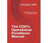 The COO’s Operational Excellence Manual: Streamlining Processes for Scalable Growth: 7