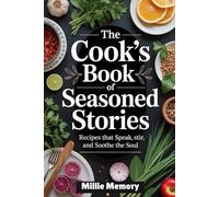 The Cook’s Book of Seasoned Stories: Recipes That Speak, Stir, and Soothe the Soul