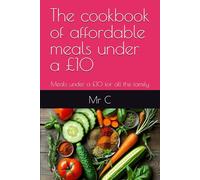 The cookbook of affordable meals under a £10: Meals under a £10 for all the family