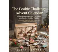 The Cookie Challenge Advent Calendar: 25 Days Countdown to Christmas with Festive Holiday Cookies: Daily Baking Recipes from Make-Ahead Classics to Quick Last-Minute Treats