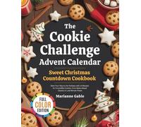 The Cookie Challenge Advent Calendar: Sweet Christmas Countdown Cookbook: Bake Your Way to the Holidays with 24 Recipes for Irresistible Cookies, from Make-Ahead Classics to Last-Minute Treats