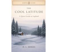 THE COOL LATITUDE: A Quiet Guide to Lapland - Swedish & Finnish Arctic Circle