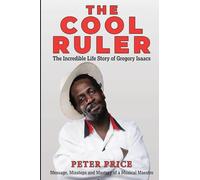The Cool Ruler-The Incredible Life Story of Gregory Isaacs(Message, Missteps and Mastery of a Musical Maestro)
