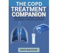 The COPD Treatment Companion: Breathing Exercises, Oxygen Therapy, and Daily Routines to Improve Lung Function