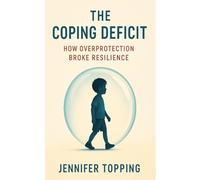 The Coping Deficit: How Overprotection Broke Resilience