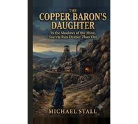 The Copper Baron’s Daughter: In the Shadows of the Mine, Secrets Run Deeper Than Ore