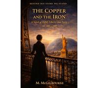 The Copper & the Iron: A Novel of Eiffel, Liberty, and Paris | 1881-1889