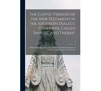 The Coptic Version of the New Testament in the Southern Dialect, Otherwise Called Sahidic and Thebaic: With Critical Apparatus, Literal English ... of Fragments and Estimate of the Version; 3