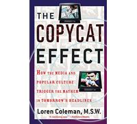 The Copycat Effect: How the Media and Popular Culture Trigger the Mayhem in Tomorrow's Headlines