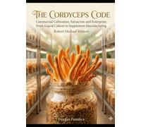 The Cordyceps Code: Commercial Cultivation, Extraction, and Enterprise: From Liquid Culture to Supplements