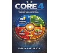 The CORE 4: A Leader's Operating Framework for Philosophy, Profit, Cash Flow, and Sustainable Growth