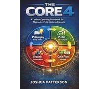 The CORE 4: A Leader's Operating Framework for Philosophy, Profit, Cash Flow, and Sustainable Growth
