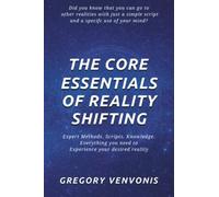 The Core Essentials of Reality Shifting: Expert Methods. Scripts. Knowledge. Everything you need to experience your desired reality.