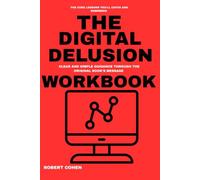 The Core Lessons You will catch and Remember The Digital Delusion: Clear and Simple GUIDANCE THROUGH THE ORIGINAL BOOK'S MESSAGE