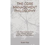 THE CORE MANAGEMENT PHILOSOPHY: How Real Organizations Stay Human, Nimble, and True to Their Mission