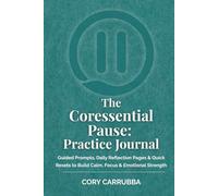 The Coressential Pause: Practice Journal: Guided Prompts, Daily Reflection Pages & Quick Resets to Build Calm, Focus & Emotional Strength