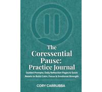 The Coressential Pause: Practice Journal: Guided Prompts, Daily Reflection Pages & Quick Resets to Build Calm, Focus & Emotional Strength