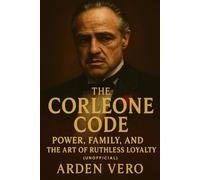 The Corleone Code: Power, Family, and the Art of Ruthless Loyalty