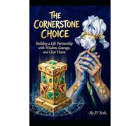 THE CORNERSTONE CHOICE: Building a Life Partnership with Wisdom, Courage, and Clear Vision
