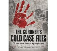 THE CORONER'S COLD CASE FILES: 50 Interactive Forensic Mystery Puzzles Solve Through Evidence, Timelines, Witness Statements, and Logic