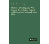 The Corpora Quadrigemina. With Remarks Concerning the Diagnosis and Localization of Lesions Affecting Sight
