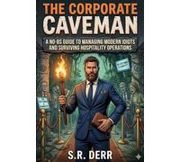 The Corporate Caveman: A No-BS Guide to Managing Modern Idiots and Surviving Hospitality Operations