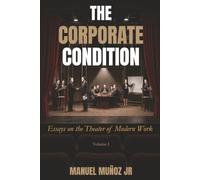 The Corporate Condition: Essays on the Theater of Modern Work
