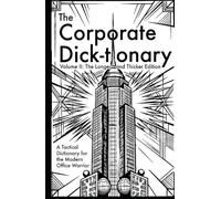 The Corporate Dick-tionary: Volume II: The Longer and Thicker Edition. A Tactical Dictionary for the Modern Office Warrior
