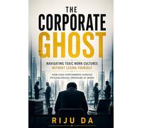 THE CORPORATE GHOST: Navigating Toxic Work Cultures Without Losing Yourself: How High Performers Survive Psychological Pressure at Work