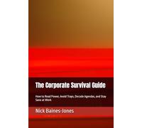 The Corporate Survival Guide: How to Read Power, Avoid Traps, Decode Agendas, and Stay Sane at Work