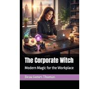 The Corporate Witch: Modern Magic for the Workplace