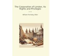 The Corporation of London, Its Rights and Privileges