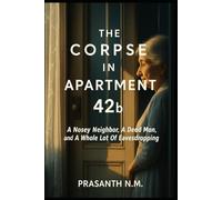 The Corpse in Apartment 42B: A Nosey Neighbor, a Dead Man, and a Whole Lot of Eavesdropping