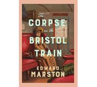 The Corpse on the Bristol Train: The final case for the bestselling Railway Detective