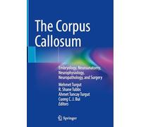 The Corpus Callosum: Embryology, Neuroanatomy, Neurophysiology, Neuropathology, and Surgery