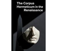 The Corpus Hermeticum in the Renaissance: Ficino, Pico, and the Birth of Occult Philosophy