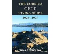 THE CORSICA GR20 HIKING GUIDE 2026 - 2027: High Mountain Passes, Rugged Ridges, and the Ultimate Challenge on Europe’s Most Demanding Trail