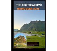 THE CORSICA GR20 HIKING GUIDE 2026: From Calenzana to Conca - Discover the Wild Heart of Corsica on Europe’s Toughest Long-Distance Trail