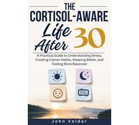 The Cortisol-Aware Life After 30: A Practical Guide to Understanding Stress, Creating Calmer Habits, Sleeping Better, and Feeling More Balanced