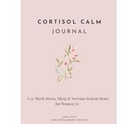 The Cortisol Calm Journal: A 12-Week Stress, Sleep & Nervous System Reset for Women 35+