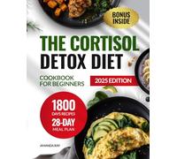 The Cortisol Detox Diet Cookbook for Beginners: 1800 Days of Delicious, Easy Recipes to Reduce Stress, Boost Energy, & Promote Health. Includes a 28-Day Meal Plan to Support Hormonal Balance Naturally