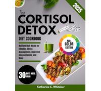 The Cortisol Detox Diet Cookbook: Nutrient-Rich Meals for Effective Stress Management, Improved Glucose Levels, and More