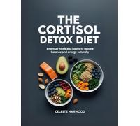 The Cortisol Detox Diet: Everyday Foods And Habits To Restore Balance And Energy Naturally