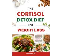 The Cortisol Detox Diet For Weight Loss: Reduce Stress, Burn Belly Fat Naturally, Reset Hormones, and Sleep Better with Anti-Inflammatory Recipes (Cookbook) And 28-Day Meal Plan