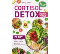 THE CORTISOL DETOX DIET FOR WOMEN OVER 35: A 21-Day Meal Plan to Lower Stress, Burn Belly Fat, and Restore Hormonal Balance With 50+ Easy Anti-Inflammatory Recipes