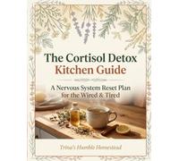 The Cortisol Detox Kitchen Guide: A Nervous System Reset Plan for the Wired & Tired