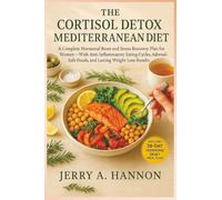 The Cortisol Detox Mediterranean Diet: A Complete Hormonal Reset and Stress Recovery Plan for Women-With Anti-Inflammatory Eating Cycles, Adrenal-Safe Foods, and Lasting Weight Loss Results