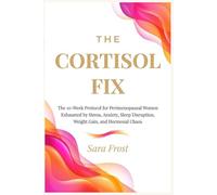 The Cortisol Fix: A 10-Week Protocol for Women in Perimenopause Who Are Done Being Exhausted